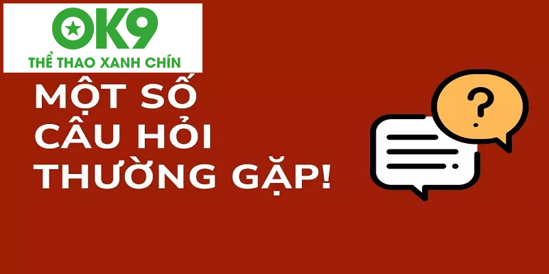 Giải đáp thắc mắc câu hỏi thường gặp về nhà cái OK9